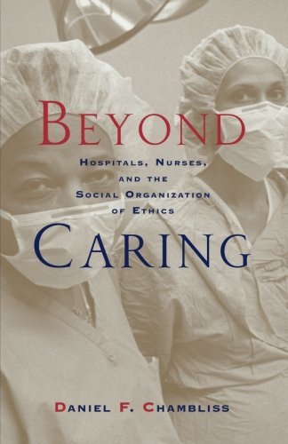 Daniel F. Chambliss Beyond Caring Hospitals Nurses And The Social Organization Of 0002 Edition; 
