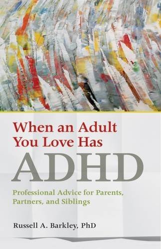 Russell A. Barkley When An Adult You Love Has Adhd Professional Advice For Parents Partners And Si 