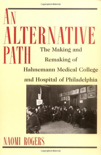 Naomi Rogers An Alternative Path The Making And Remaking Of Hahnemann Medical Coll 