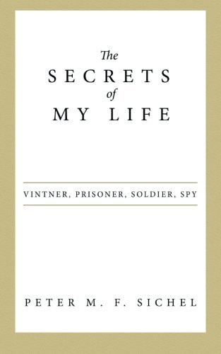 Peter M. F. Sichel The Secrets Of My Life Vintner Prisoner Soldier Spy 