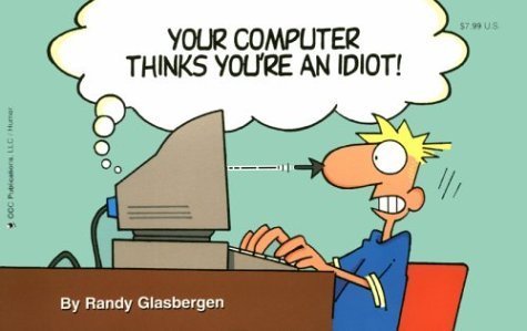 Randy Glasbergen/Your Computer Thinks You'Re An Idiot!