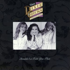 Dixie Chicks/Shouldn'T A Told You That