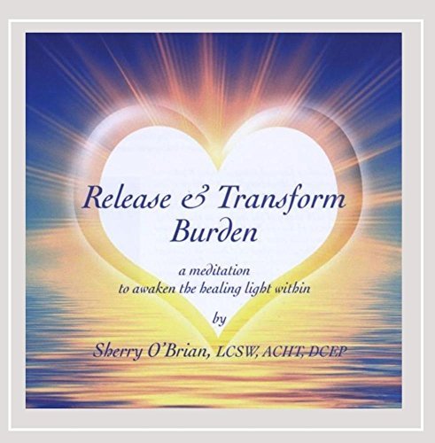 Sherry Lcsw Acht Dcep O'Brian/Release & Transform Burden: A