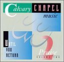 Calvary Chapel Music-Praise/Vol. 2-Until You Return@Calvary Chapel Music-Praise