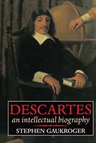 Stephen Gaukroger Descartes An Intellectual Biography 