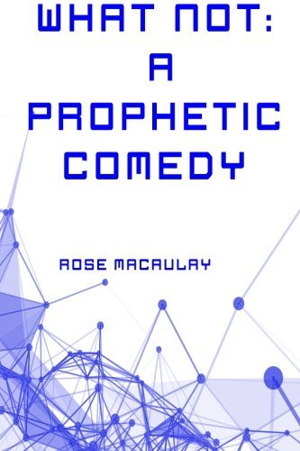 Rose Macaulay/What Not@ A Prophetic Comedy