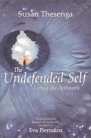 Asha Greer Susan Thesenga Eva Pierrakos/The Undefended Self: Living The Pathwork