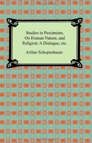 Arthur Schopenhauer/Studies In Pessimism,On Human Nature,And Religio@A Dialogue,Etc.