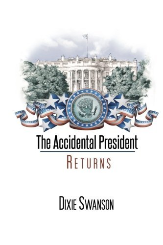 Dixie Swanson The Accidental President Returns Volume 3 Of The Accidental President Trilogy 