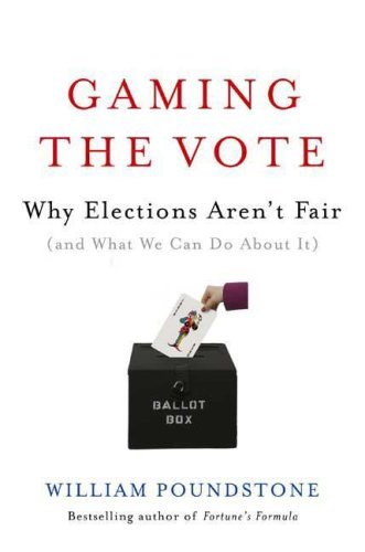 William Poundstone/Gaming The Vote@Why Elections Aren'T Fair (And What We Can Do Abo