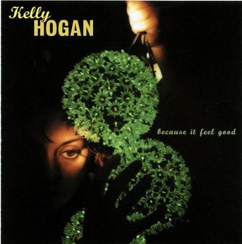 Kelly Hogan/Because It Feel Good