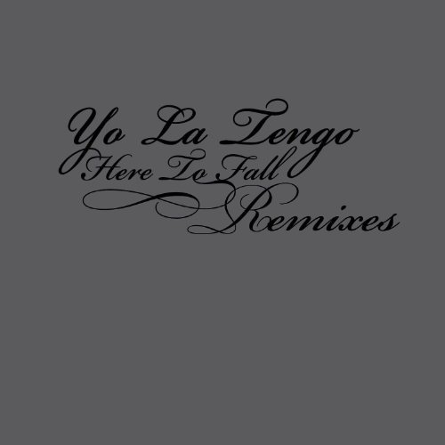 Yo La Tengo/Here To Fall Remixes