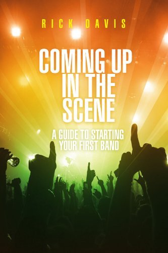 Rick Davis/Coming Up in the Scene@ A Guide to Starting Your First Band
