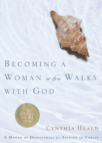 Cynthia Heald/Becoming a Woman Who Walks with God@ A Month of Devotionals for Abiding in Christ