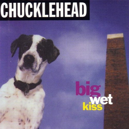 Chucklehead/Big Wet Kiss