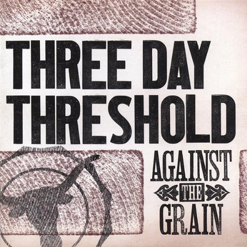 Three Day Threshold/Against The Grain