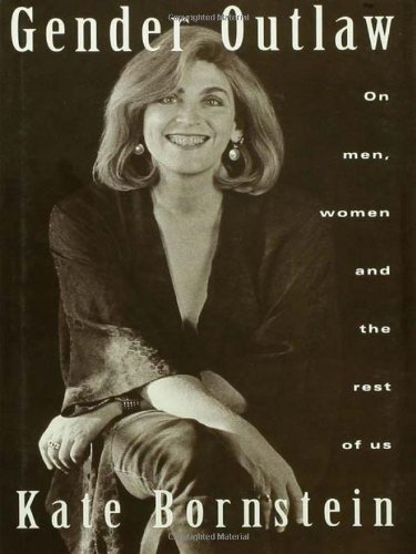 Kate Bornstein Gender Outlaw On Men Women And The Rest Of Us 