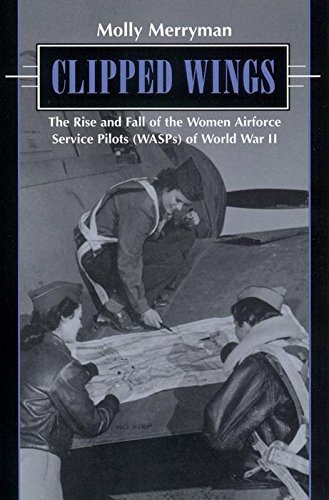 Molly Merryman Clipped Wings The Rise And Fall Of The Women Airforce Service P 