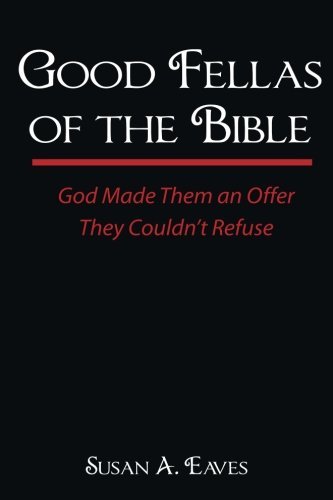 Susan Anne Eaves/Good Fellas Of The Bible@ God Made Them An Offer They Couldn't Refuse