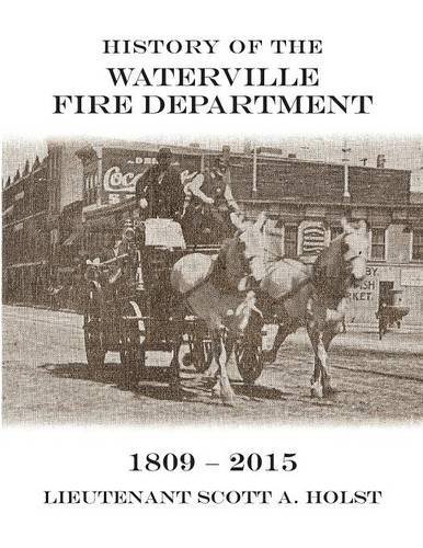 Lieutenant Scott A. Holst History Of The Waterville Fire Department 1809 2 