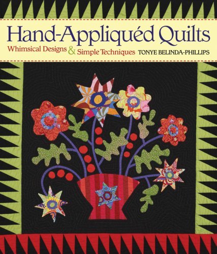 Tonye Belinda Phillips Hand Appliqued Quilts Whimsical Designs & Simple Techniques 