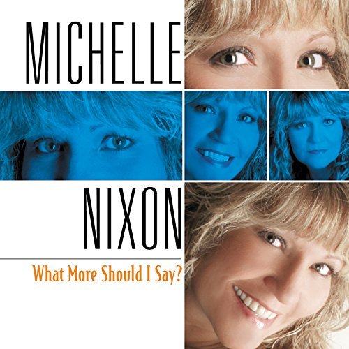 Michelle Nixon/What More Should I Say?