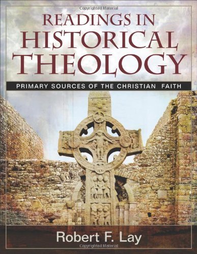 Robert F. Lay Readings In Historical Theology Primary Sources Of The Christian Faith [with Cdro 