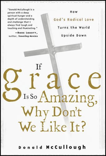 Donald Mccullough If Grace Is So Amazing Why Don't We Like It 