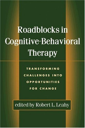 Robert L. Leahy Roadblocks In Cognitive Behavioral Therapy Transforming Challenges Into Opportunities For Ch 