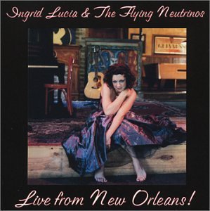 Ingrid Lucia & The Flying Neutrinos/Live From New Orleans