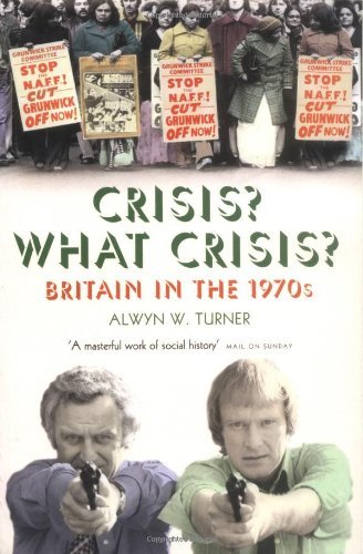 Alwyn W. Turner Crisis? What Crisis? Britain In The 1970s 