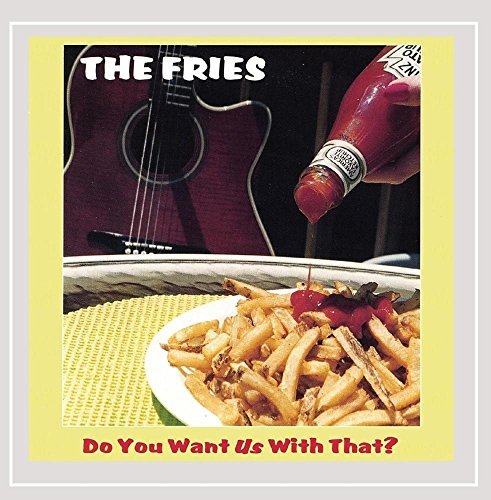 Fries/Do You Want Us With That?