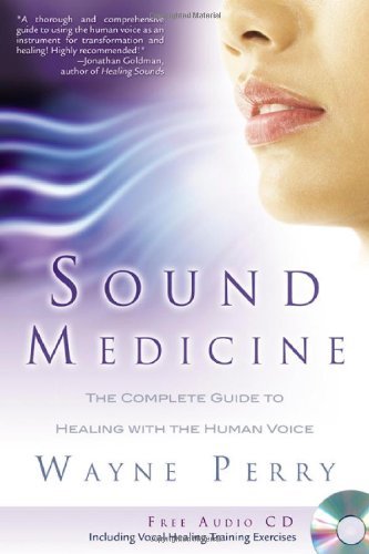 Wayne Perry Sound Medicine The Complete Guide To Healing With The Human Voic 