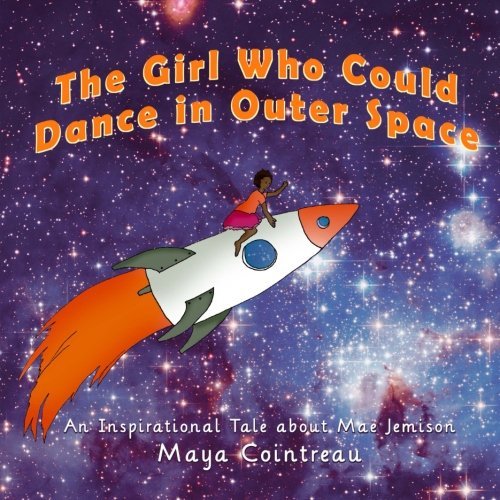 Maya Cointreau The Girl Who Could Dance In Outer Space An Inspirational Tale About Mae Jemison 
