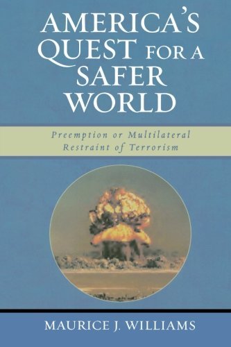 Maurice J. Williams America's Quest For A Safer World Unilateral Preemption & Multilateral Restraint Of 