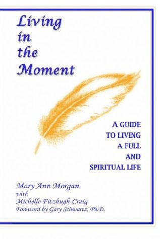 Mary Ann Morgan/Living in the Moment@ A Guide to Living a Full and Spiritual Life