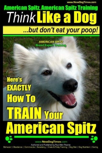 Paul Allen Pearce/American Spitz, American Spitz Training - Think Li@ Here's Exactly How to Tr