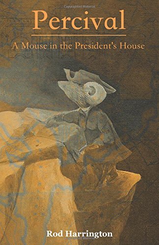 Rod Harrington Percival A Mouse In The President's House 