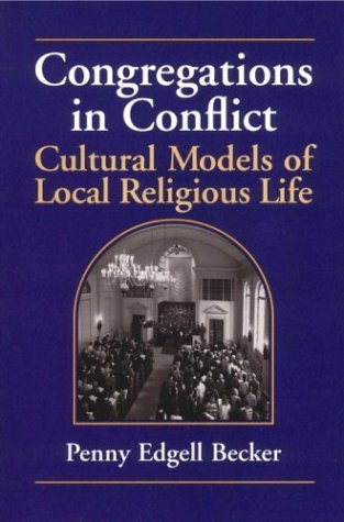 Penny E. Becker/Congregations in Conflict@ Cultural Models of Local Religious Life