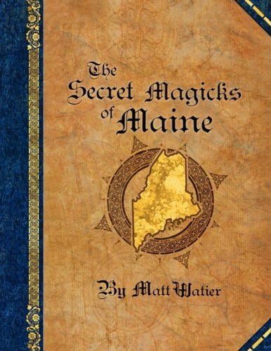 Matt Watier Secret Magicks Of Maine The 
