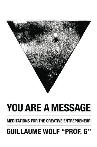 Guillaume Wolf/You Are a Message@ Meditations for the Creative Entrepreneur
