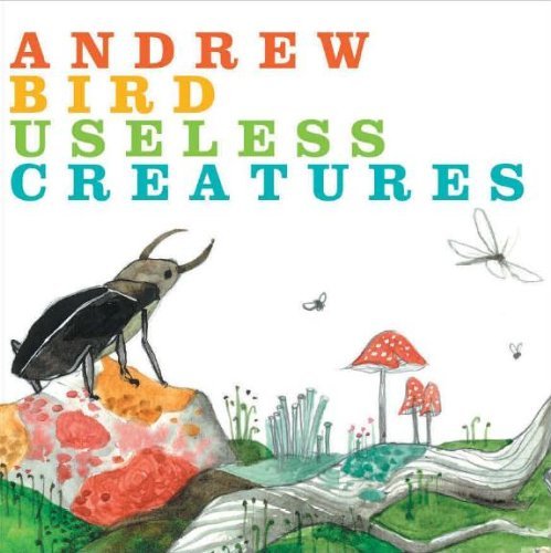 Andrew Bird/Useless Creatures