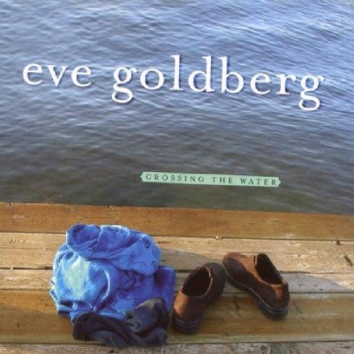 Eve Goldberg/Crossing The Water