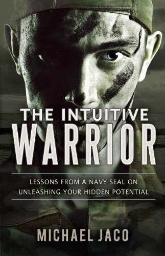 Michael Jaco The Intuitive Warrior Lessons From A Navy Seal On Unleashing Your Hidde 