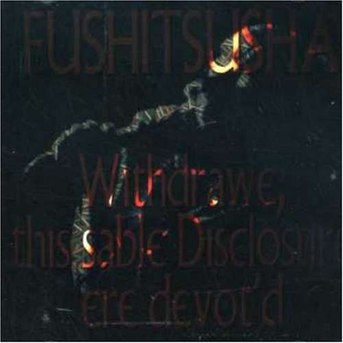 Fushitsusha/Withdrawe This Sable Disclosur