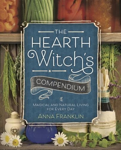 Anna Franklin/The Hearth Witch's Compendium@ Magical and Natural Living for Every Day