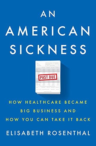 Elisabeth Rosenthal/An American Sickness@ How Healthcare Became Big Business and How You Ca