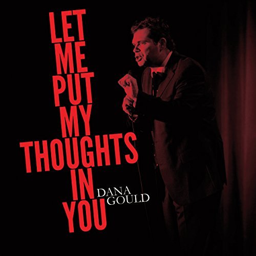 Dana Gould/Let Me Put My Thoughts In You