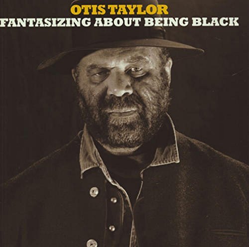Otis Taylor Fantasizing Being Black 