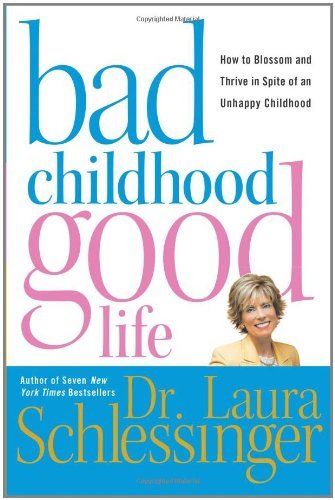 Laura Schlessinger/Bad Childhood---Good Life: How To Blossom And Thri